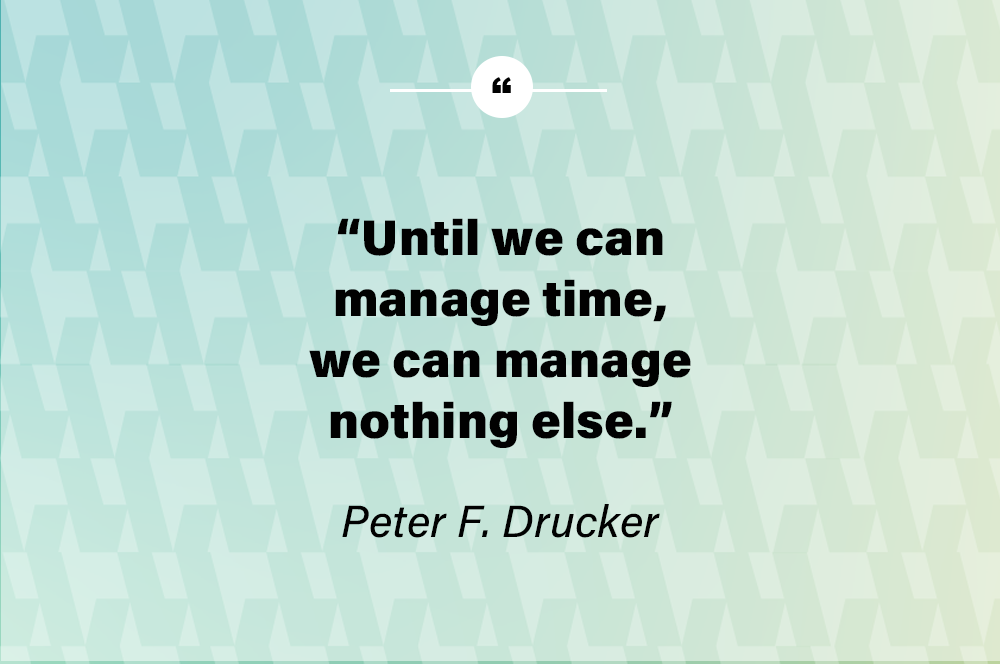 Until we can manage time, we can manage nothing else. - Peter F. Drucker